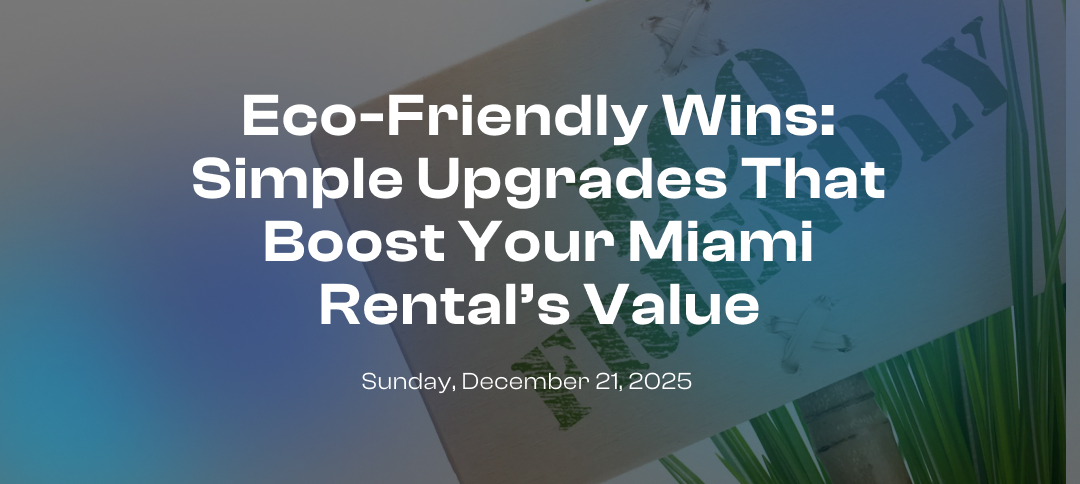 Eco-Friendly Wins: Simple Upgrades That Boost Your Miami Rental’s Value